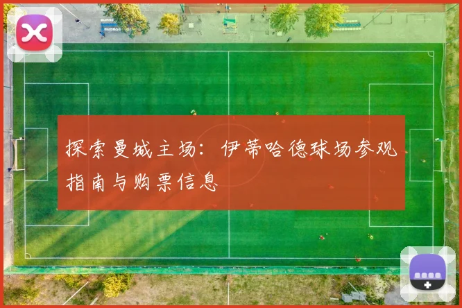探索曼城主场:伊蒂哈德球场参观指南与购票信息